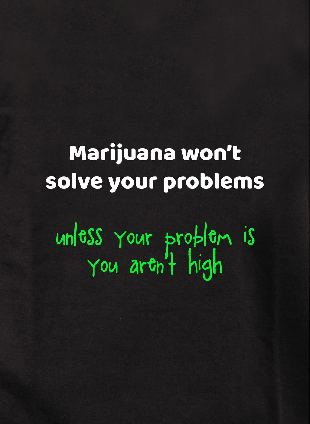Marijuana won't solve your problems T-Shirt