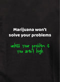 Marijuana won't solve your problems T-Shirt
