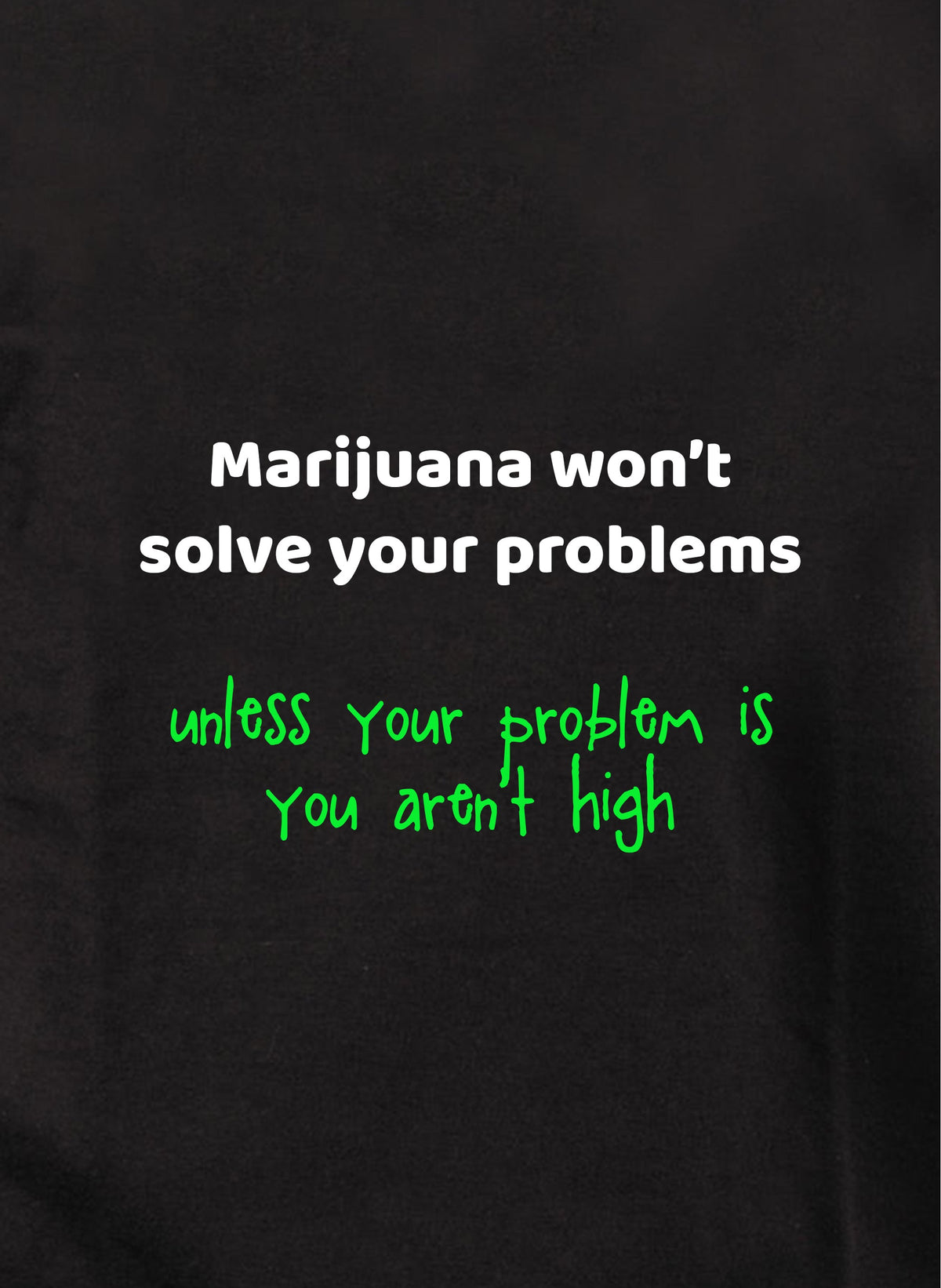 Marijuana won't solve your problems T-Shirt