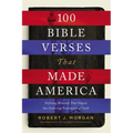 100 Bible Verses That Made America: Defining Moments That Shaped Our Enduring Foundation of Faith - Paperback