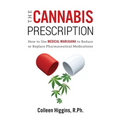The Cannabis Prescription: How to Use Medical Marijuana to Reduce or Replace Pharmaceutical Medications - Paperback
